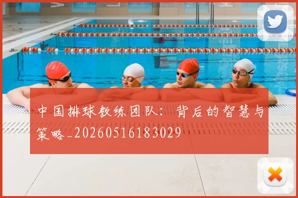 中国排球教练团队：背后的智慧与策略_20260516183029