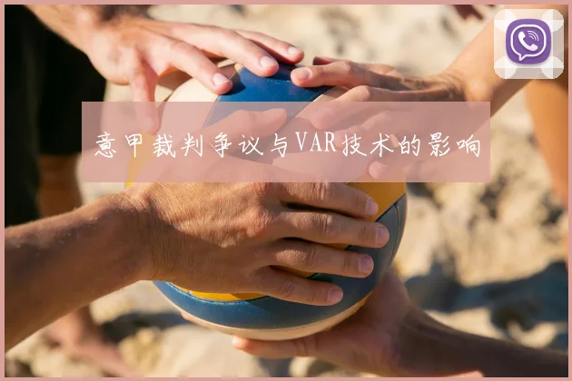 意甲裁判争议与VAR技术的影响