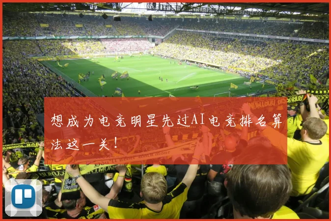 想成为电竞明星先过AI电竞排名算法这一关！