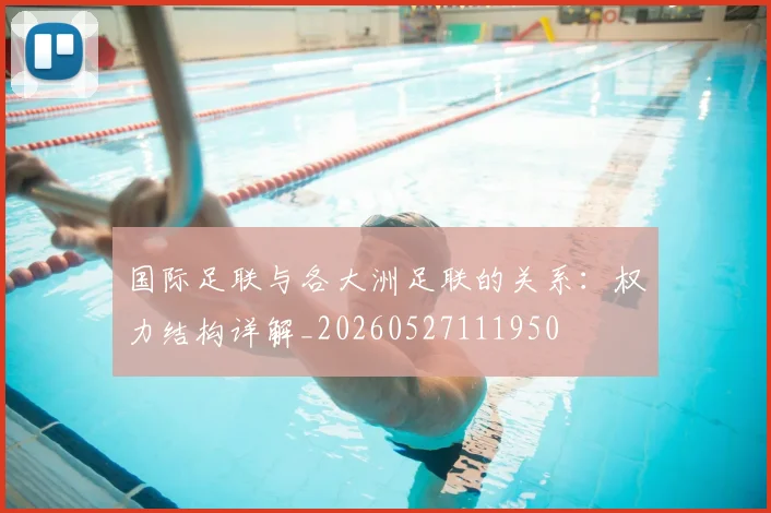 国际足联与各大洲足联的关系:权力结构详解_20260527111950