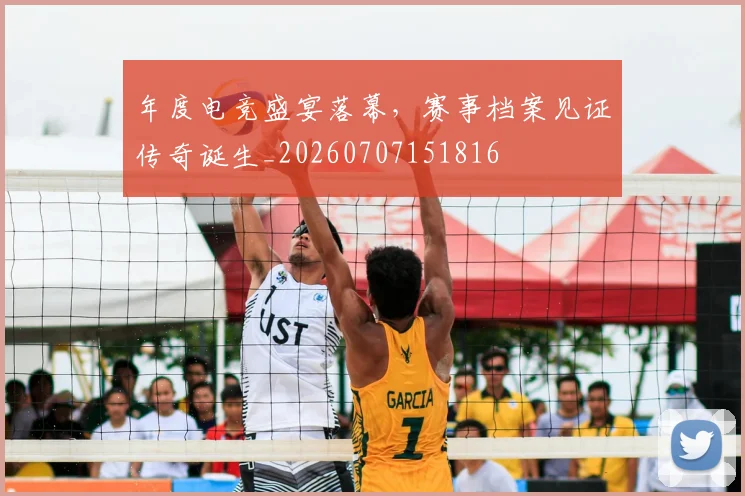 年度电竞盛宴落幕，赛事档案见证传奇诞生_20260707151816