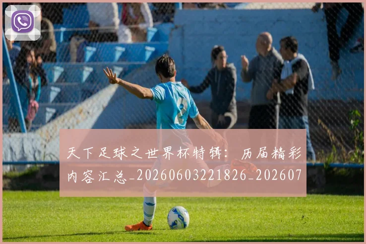 天下足球之世界杯特辑:历届精彩内容汇总_20260603221826_20260707021526